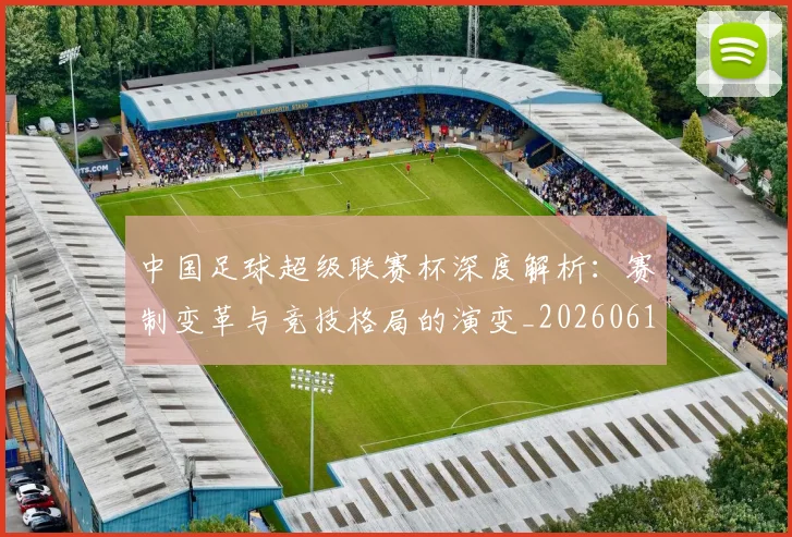 中国足球超级联赛杯深度解析:赛制变革与竞技格局的演变_20260610190317