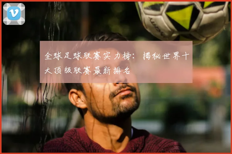全球足球联赛实力榜：揭秘世界十大顶级联赛最新排名