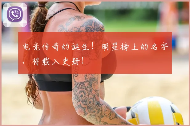 电竞传奇的诞生！明星榜上的名字，将载入史册！